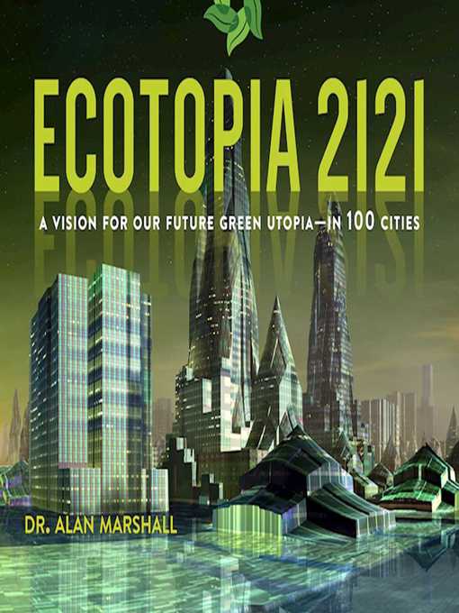 Title details for Ecotopia 2121: a Vision for Our Future Green Utopia?in 100 Cities by Alan Marshall - Available